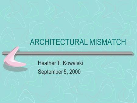 ARCHITECTURAL MISMATCH Heather T. Kowalski September 5, 2000.