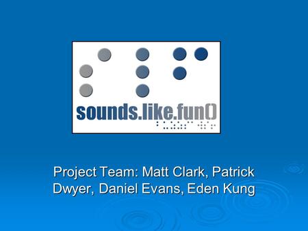 Project Team: Matt Clark, Patrick Dwyer, Daniel Evans, Eden Kung.
