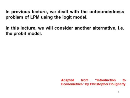 In previous lecture, we dealt with the unboundedness problem of LPM using the logit model. In this lecture, we will consider another alternative, i.e.