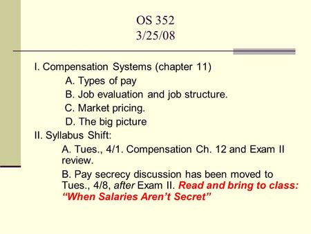 OS 352 3/25/08 I. Compensation Systems (chapter 11) A. Types of pay B. Job evaluation and job structure. C. Market pricing. D. The big picture II. Syllabus.