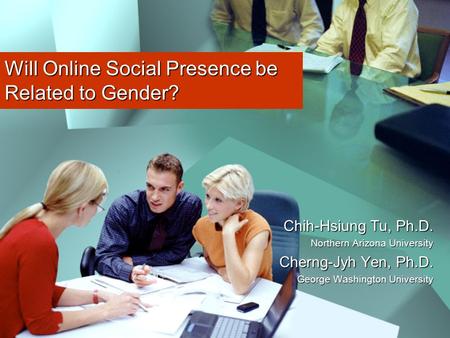 Will Online Social Presence be Related to Gender? Chih-Hsiung Tu, Ph.D. Northern Arizona University Cherng-Jyh Yen, Ph.D. George Washington University.