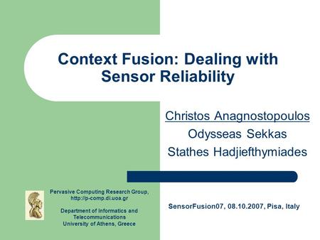 Context Fusion: Dealing with Sensor Reliability Christos Anagnostopoulos Odysseas Sekkas Stathes Hadjiefthymiades Pervasive Computing Research Group,