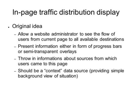 In-page traffic distribution display ● Original idea – Allow a website administrator to see the flow of users from current page to all available destinations.