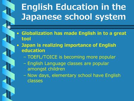 English Education in the Japanese school system Globalization has made English in to a great tool Japan is realizing importance of English education –