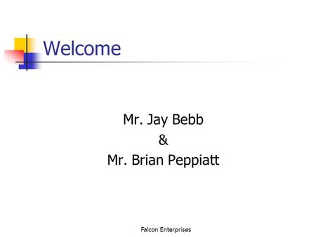 Falcon Enterprises Welcome Mr. Jay Bebb & Mr. Brian Peppiatt.