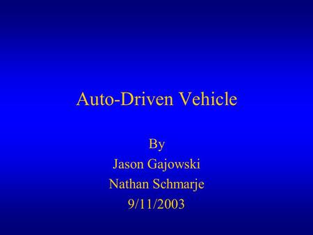 Auto-Driven Vehicle By Jason Gajowski Nathan Schmarje 9/11/2003.
