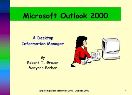 Exploring Microsoft Office 2000 - Outlook 20001 Microsoft Outlook 2000 A Desktop Information Manager By Robert T. Grauer Maryann Barber.