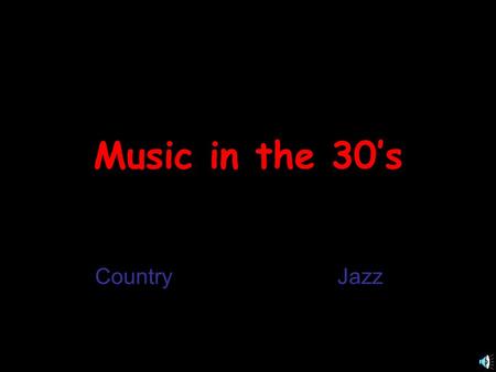 Music in the 30’s CountryJazz Country History of Country Music Country When it Started ? In the Early 1920s Who it Came From? Immigrants from Great.