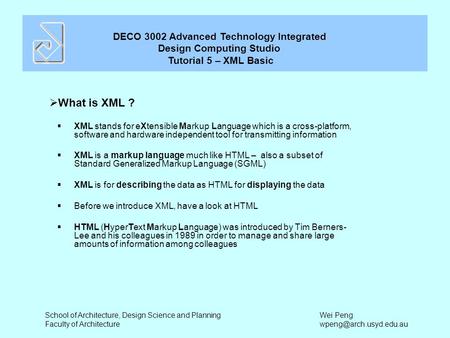 DECO 3002 Advanced Technology Integrated Design Computing Studio Tutorial 5 – XML Basic School of Architecture, Design Science and Planning Faculty of.