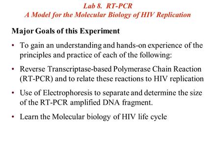 Lab 8. RT-PCR A Model for the Molecular Biology of HIV Replication Major Goals of this Experiment To gain an understanding and hands-on experience of the.
