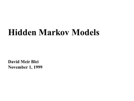 Hidden Markov Models David Meir Blei November 1, 1999.