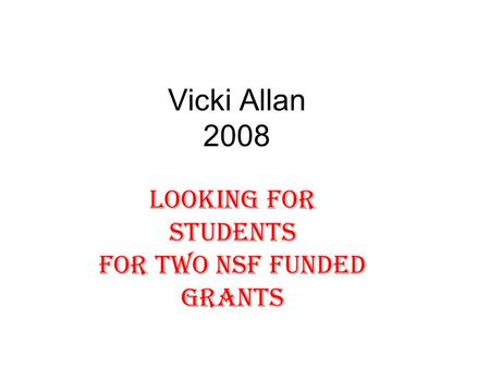 Vicki Allan 2008 Looking for students for two NSF funded grants.