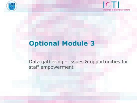 Optional Module 3 Data gathering – issues & opportunities for staff empowerment.