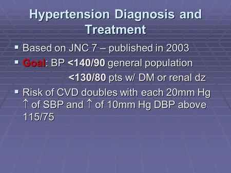Hypertension Diagnosis and Treatment  Based on JNC 7 – published in 2003  Goal: BP 