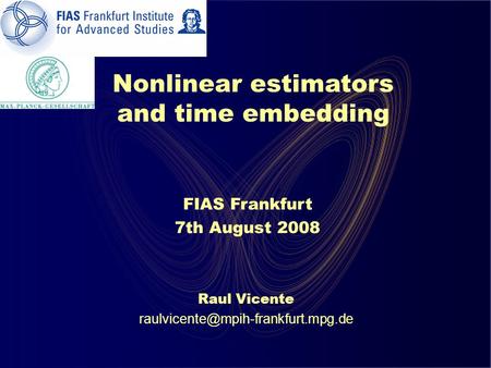 Nonlinear estimators and time embedding Raul Vicente FIAS Frankfurt 7th August 2008.