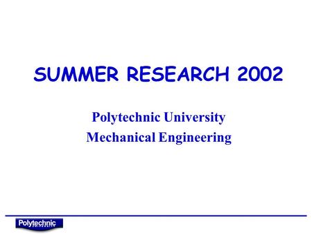 SUMMER RESEARCH 2002 Polytechnic University Mechanical Engineering.