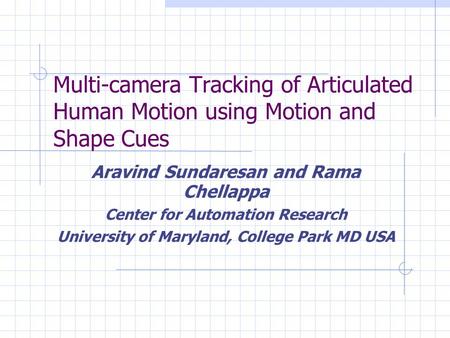 Multi-camera Tracking of Articulated Human Motion using Motion and Shape Cues Aravind Sundaresan and Rama Chellappa Center for Automation Research University.