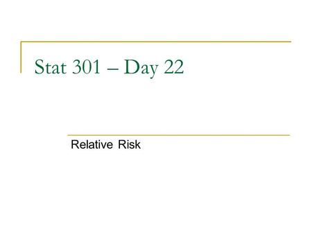 Stat 301 – Day 22 Relative Risk. Announcements HW 5  Learn by Doing Lab 2-3  Evening Office hours  Friday: 10-11, 12-1.