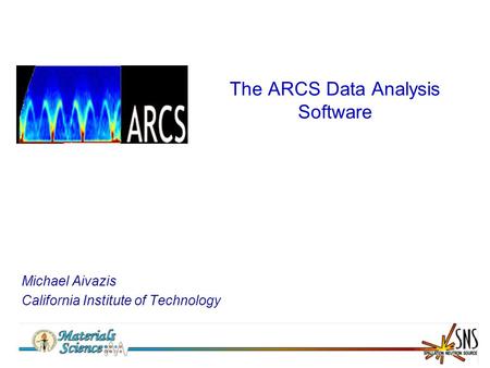 The ARCS Data Analysis Software Michael Aivazis California Institute of Technology.