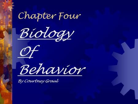 Chapter Four Biology Of Behavior By Courtney Graul.