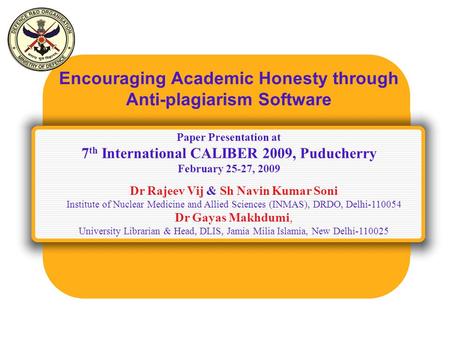 Encouraging Academic Honesty through Anti-plagiarism Software Dr Rajeev Vij & Sh Navin Kumar Soni Institute of Nuclear Medicine and Allied Sciences (INMAS),