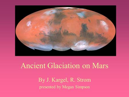 Ancient Glaciation on Mars By J. Kargel, R. Strom presented by Megan Simpson.