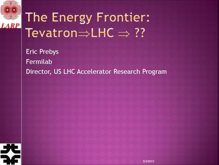 Eric Prebys Fermilab Director, US LHC Accelerator Research Program 5/1/2011.