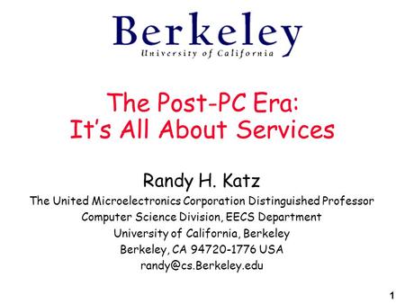 1 The Post-PC Era: It’s All About Services Randy H. Katz The United Microelectronics Corporation Distinguished Professor Computer Science Division, EECS.