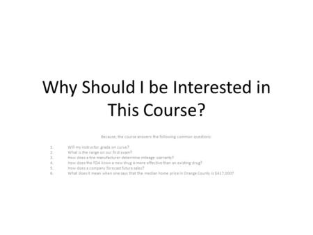 Why Should I be Interested in This Course? Because, the course answers the following common questions: 1.Will my instructor grade on curve? 2.What is the.