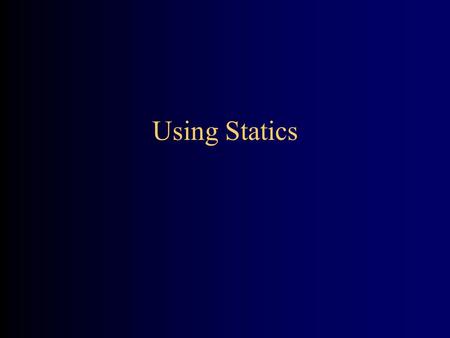 Using Statics. 2 Review: class and instance variables int is a data type; 3 is a value (or instance) of that type A class is a data type; an object is.