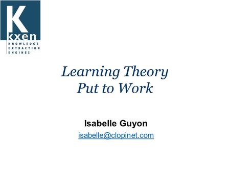Learning Theory Put to Work Isabelle Guyon
