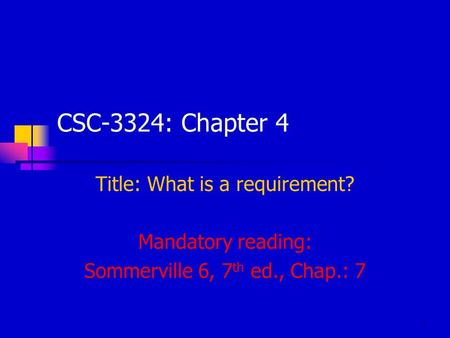 1 CSC-3324: Chapter 4 Title: What is a requirement? Mandatory reading: Sommerville 6, 7 th ed., Chap.: 7.