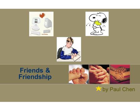 Friends & Friendship by Paul Chen. Outline Starting Questions Sample Conversations –(1)(1) –(2)(2) Vocabulary Useful Expressions –(1) Different types.