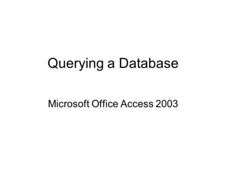 Querying a Database Microsoft Office Access 2003.