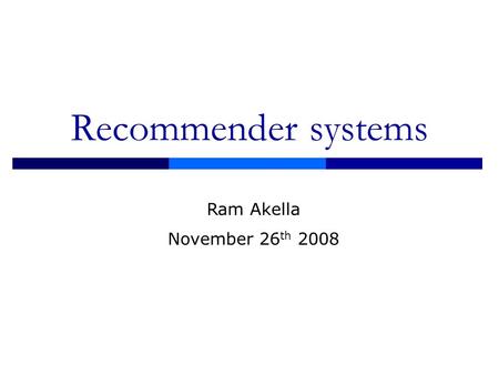 Recommender systems Ram Akella November 26 th 2008.
