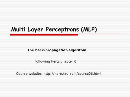 Multi Layer Perceptrons (MLP) Course website:  The back-propagation algorithm Following Hertz chapter 6.