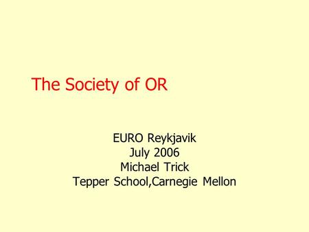 The Society of OR EURO Reykjavik July 2006 Michael Trick Tepper School,Carnegie Mellon.