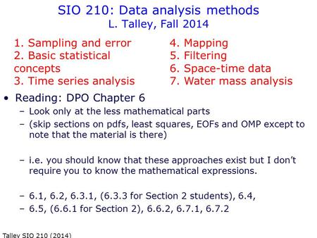 SIO 210: Data analysis methods L. Talley, Fall 2014 Reading: DPO Chapter 6 –Look only at the less mathematical parts –(skip sections on pdfs, least squares,