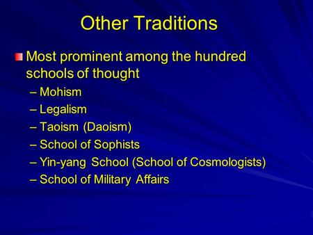 Other Traditions Most prominent among the hundred schools of thought –Mohism –Legalism –Taoism (Daoism) –School of Sophists –Yin-yang School (School of.