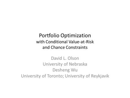 Portfolio Optimization with Conditional Value-at-Risk and Chance Constraints David L. Olson University of Nebraska Desheng Wu University of Toronto; University.