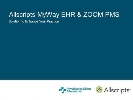 Copyright © 2010 Allscripts Healthcare Solutions, Inc. Allscripts MyWay Solution to Enhance your Business Allscripts MyWay EHR & ZOOM PMS Solution to Enhance.