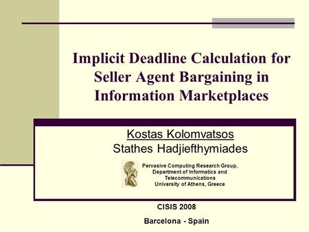 Implicit Deadline Calculation for Seller Agent Bargaining in Information Marketplaces Kostas Kolomvatsos Stathes Hadjiefthymiades Pervasive Computing Research.