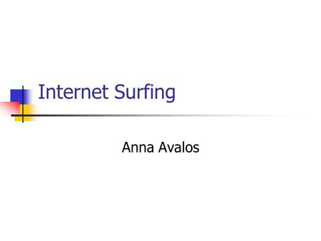 Internet Surfing Anna Avalos. Effective Research on the Internet Effective internet research Identify a Topic What is the Question? What are you looking.