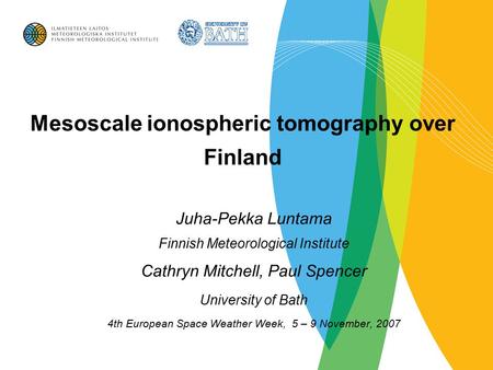 Mesoscale ionospheric tomography over Finland Juha-Pekka Luntama Finnish Meteorological Institute Cathryn Mitchell, Paul Spencer University of Bath 4th.