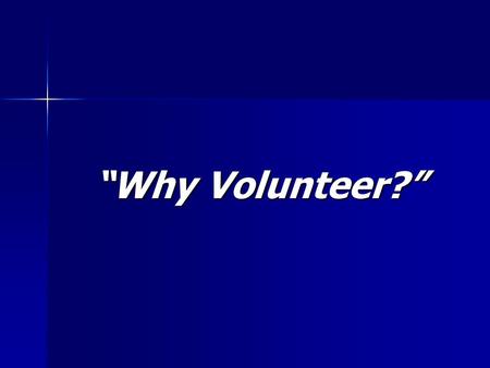 “Why Volunteer?”. Be A Volunteer and Experience the Power of 4-H! The State, County and Local 4-H program is a dynamic organization that reaches out to.