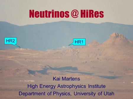 HiRes Kai Martens High Energy Astrophysics Institute Department of Physics, University of Utah HR1 HR2.
