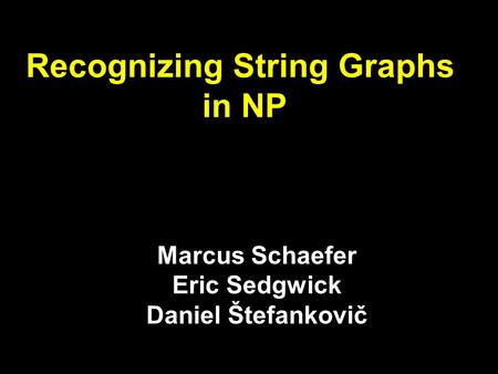 Recognizing String Graphs in NP Marcus Schaefer Eric Sedgwick Daniel Štefankovič.