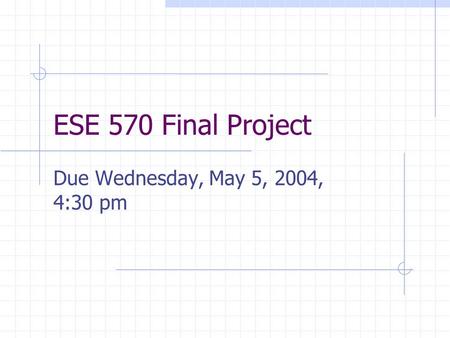 ESE 570 Final Project Due Wednesday, May 5, 2004, 4:30 pm.