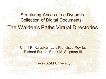 The Walden's Paths Virtual Directories Unmil P. Karadkar, Luis Francisco-Revilla, Richard Furuta, Frank M. Shipman III Texas A&M University Structuring.