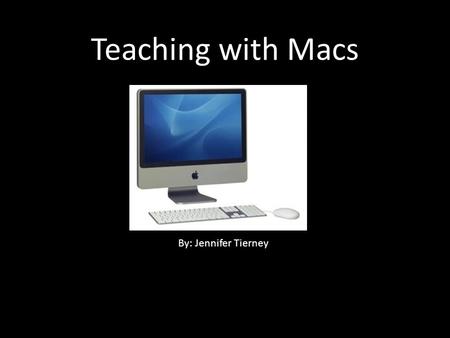 Teaching with Macs By: Jennifer Tierney. Possible Applications iPhoto GarageBand Word PowerPoint Excel